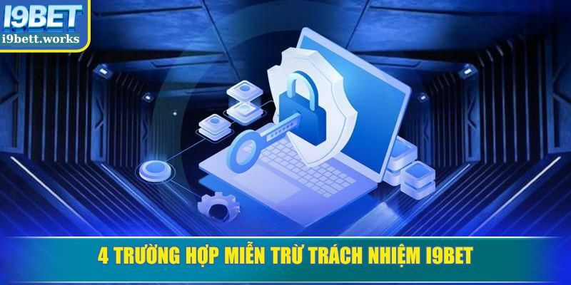 4 trường hợp miễn trừ trách nhiệm I9BET