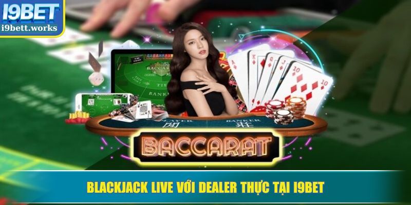 Blackjack live với dealer thực tại I9BET