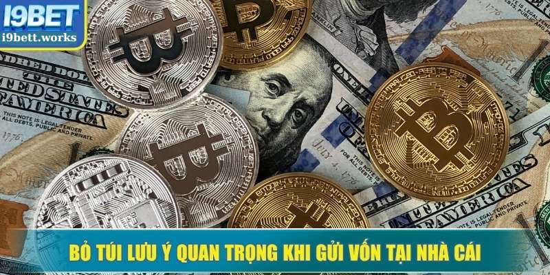 Bỏ túi lưu ý quan trọng khi gửi vốn tại nhà cái