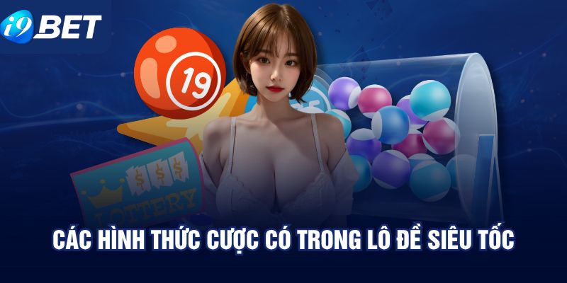 Các hình thức cược có trong lô đề siêu tốc