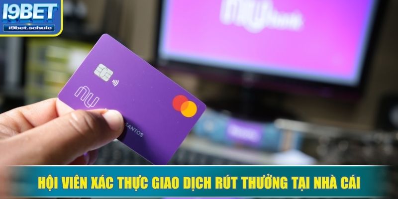 Hội viên xác thực giao dịch rút thưởng tại nhà cái