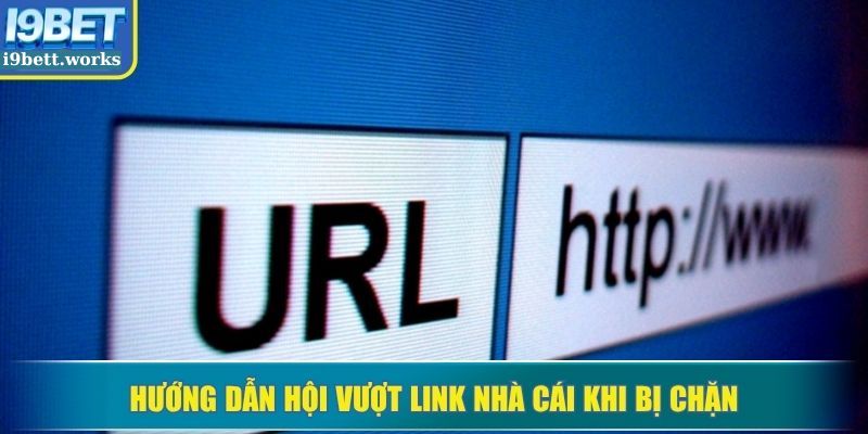 Hướng dẫn hội vượt link nhà cái khi bị chặn