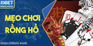 Mẹo Chơi Rồng Hổ I9bet - Chiến Lược Đỉnh Cao Từ Chuyên Gia