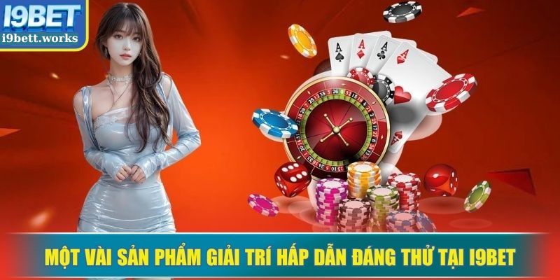 Một vài sản phẩm giải trí hấp dẫn đáng thử tại I9BET