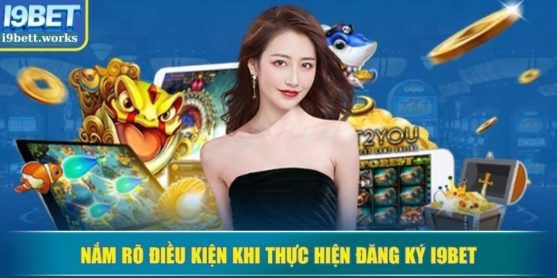 Nắm rõ điều kiện khi thực hiện đăng ký I9BET