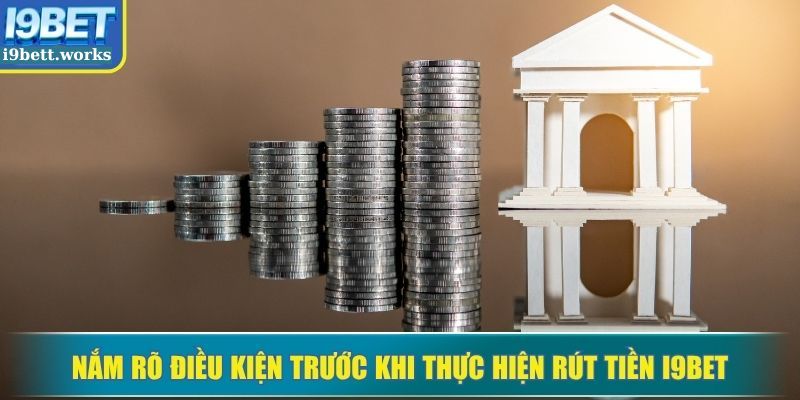 Nắm rõ điều kiện trước khi thực hiện rút tiền I9BET
