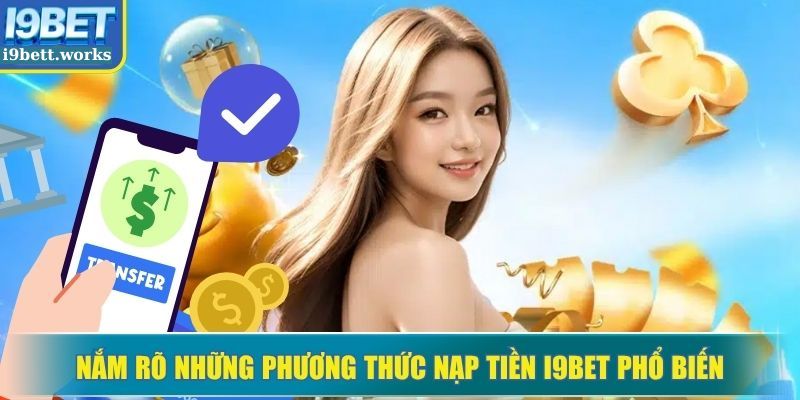 Nắm rõ những phương thức nạp tiền I9BET phổ biến