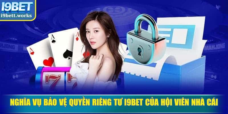 Nghĩa vụ bảo vệ quyền riêng tư I9BET của hội viên nhà cái