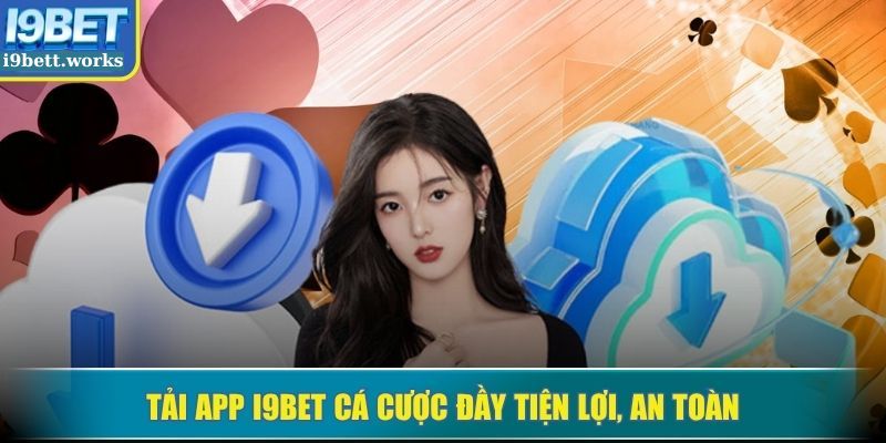 Tải app I9BET cá cược đầy tiện lợi, an toàn