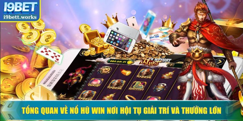 Tổng quan về nổ hũ Win nơi hội tụ giải trí và thưởng lớn