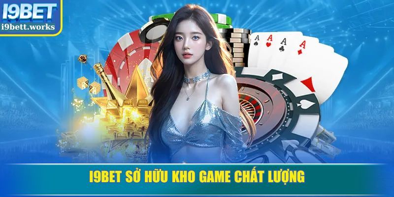 I9BET sở hữu kho game chất lượng nhất thị trường hiện nay