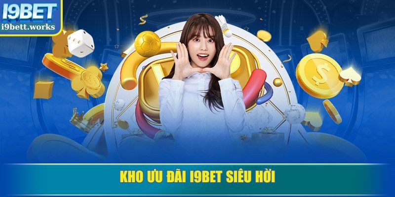 Kho ưu đãi I9BET siêu hời
